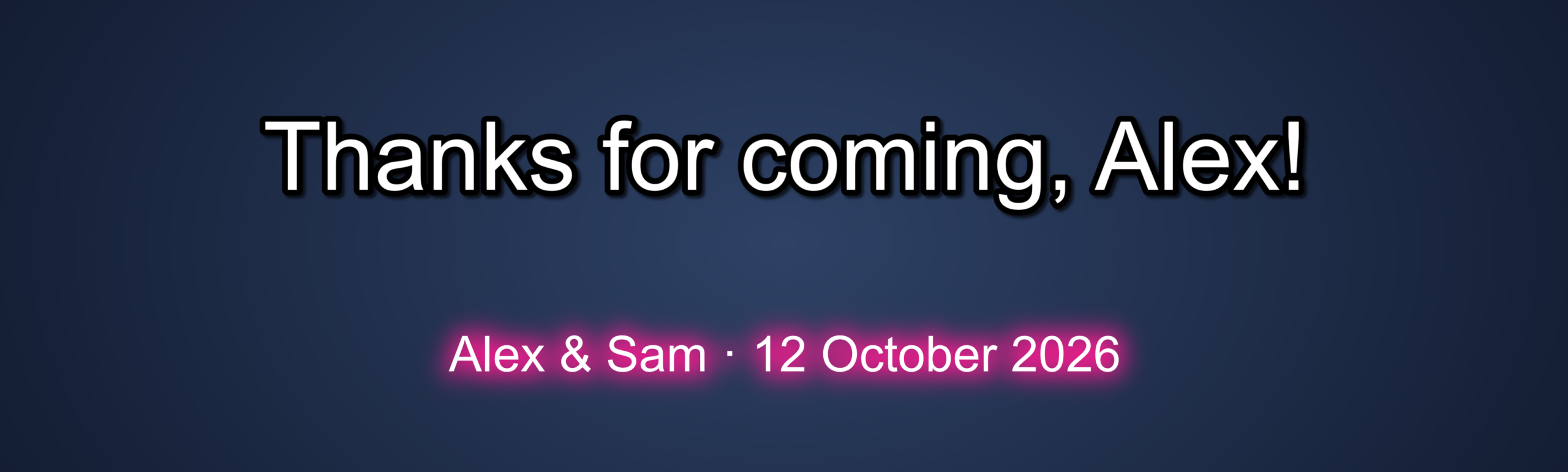 A close-up of two lines of print text on a dark slate background: the title "Thanks for coming, Alex!" in Text 1, white with a black outline and a drop shadow, and the subtitle "Alex & Sam · 12 October 2026" in Text 2, white with a soft pink glow and no outline
